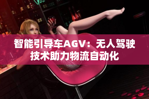 智能引导车AGV：无人驾驶技术助力物流自动化