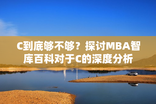 C到底够不够？探讨MBA智库百科对于C的深度分析