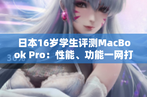 日本16岁学生评测MacBook Pro：性能、功能一网打尽