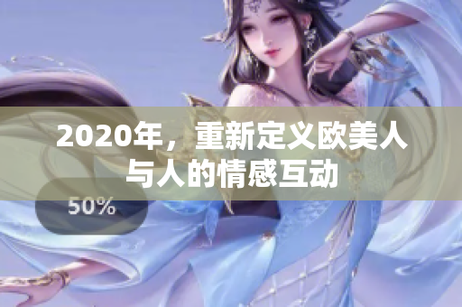 2020年，重新定义欧美人与人的情感互动