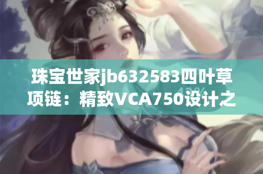 珠宝世家jb632583四叶草项链：精致VCA750设计之美