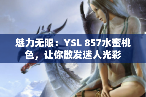 魅力无限：YSL 857水蜜桃色，让你散发迷人光彩