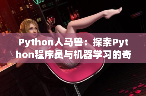 Python人马兽：探索Python程序员与机器学习的奇妙交集