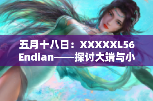 五月十八日：XXXXXL56Endian——探讨大端与小端存储结构