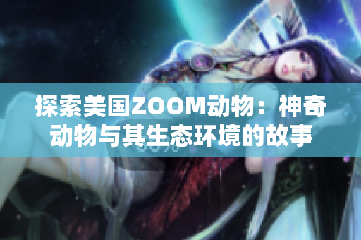 探索美国ZOOM动物：神奇动物与其生态环境的故事