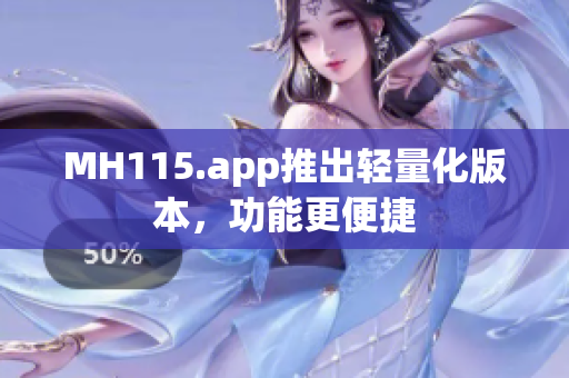 MH115.app推出轻量化版本，功能更便捷