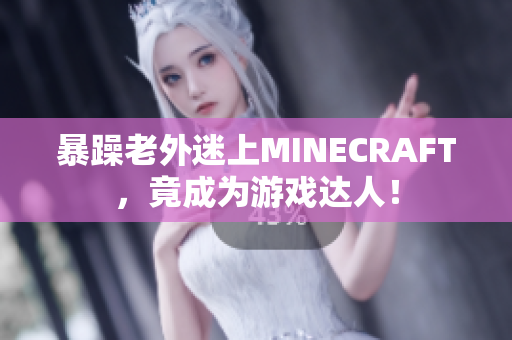 暴躁老外迷上MINECRAFT，竟成为游戏达人！