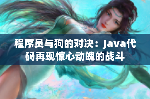 程序员与狗的对决：Java代码再现惊心动魄的战斗