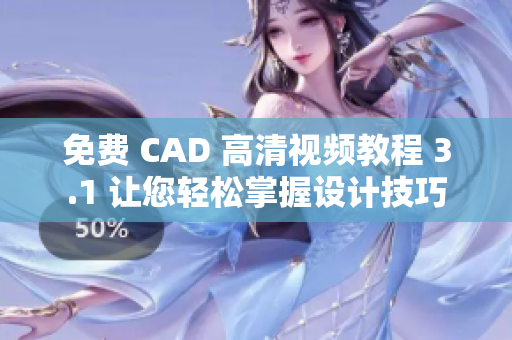 免费 CAD 高清视频教程 3.1 让您轻松掌握设计技巧