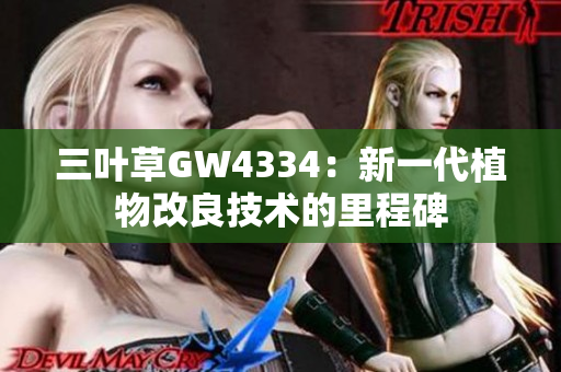 三叶草GW4334：新一代植物改良技术的里程碑