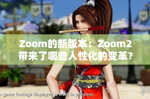 Zoom的新版本：Zoom2带来了哪些人性化的变革？