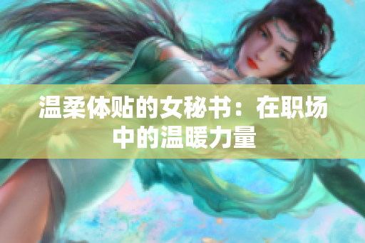 温柔体贴的女秘书：在职场中的温暖力量