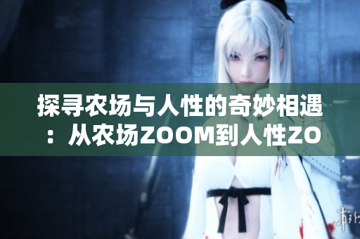 探寻农场与人性的奇妙相遇：从农场ZOOM到人性ZOOM