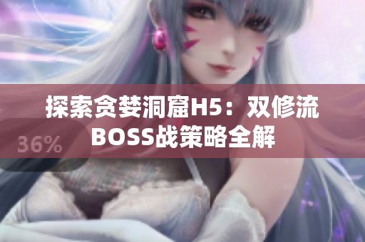 探索贪婪洞窟H5：双修流BOSS战策略全解