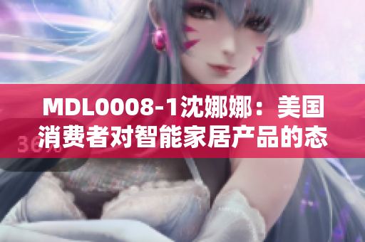 MDL0008-1沈娜娜：美国消费者对智能家居产品的态度调查