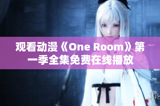 观看动漫《One Room》第一季全集免费在线播放