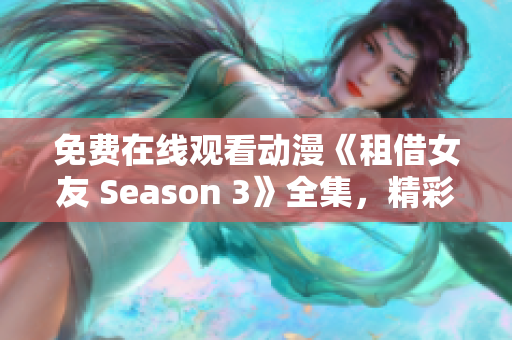 免费在线观看动漫《租借女友 Season 3》全集，精彩剧情抢先看