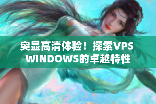 突显高清体验！探索VPS WINDOWS的卓越特性