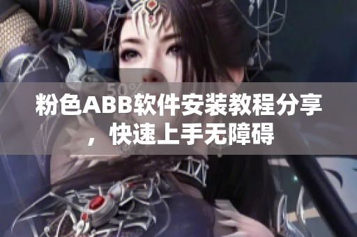 粉色ABB软件安装教程分享，快速上手无障碍