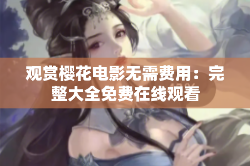 观赏樱花电影无需费用：完整大全免费在线观看