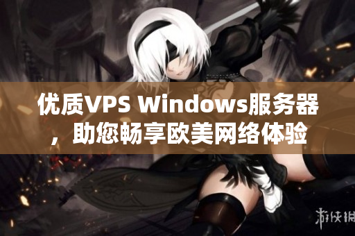 优质VPS Windows服务器，助您畅享欧美网络体验