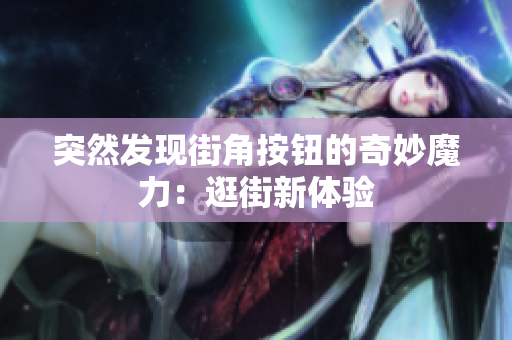 突然发现街角按钮的奇妙魔力：逛街新体验