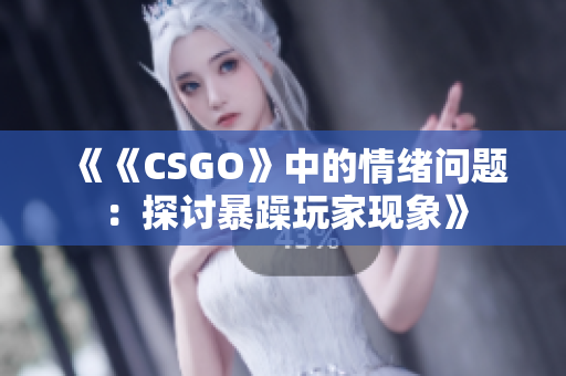 《《CSGO》中的情绪问题：探讨暴躁玩家现象》