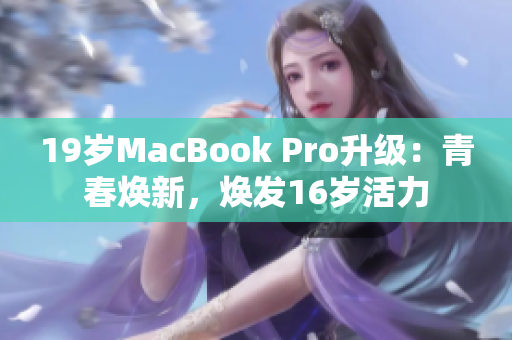 19岁MacBook Pro升级：青春焕新，焕发16岁活力