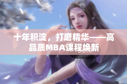 十年积淀，打磨精华——高品质MBA课程焕新