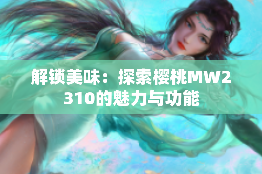 解锁美味：探索樱桃MW2310的魅力与功能