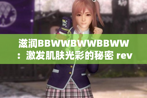 滋润BBWWBWWBBWW：激发肌肤光彩的秘密 revealed