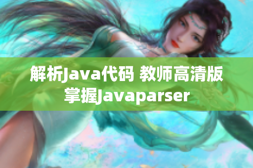 解析Java代码 教师高清版掌握Javaparser