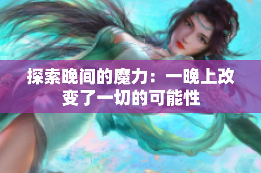 探索晚间的魔力：一晚上改变了一切的可能性