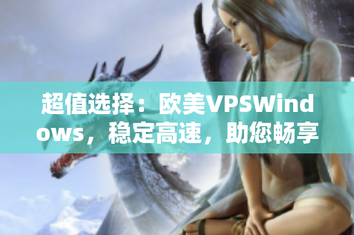 超值选择：欧美VPSWindows，稳定高速，助您畅享网络之旅