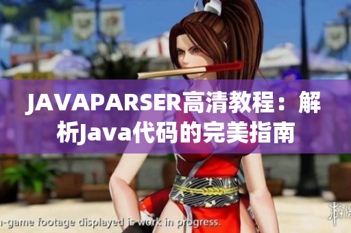 JAVAPARSER高清教程：解析Java代码的完美指南