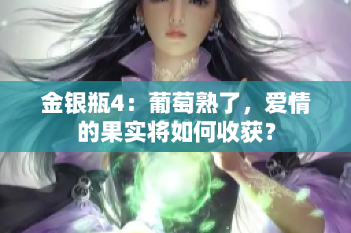 金银瓶4：葡萄熟了，爱情的果实将如何收获？