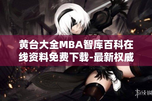 黄台大全MBA智库百科在线资料免费下载-最新权威全面信息