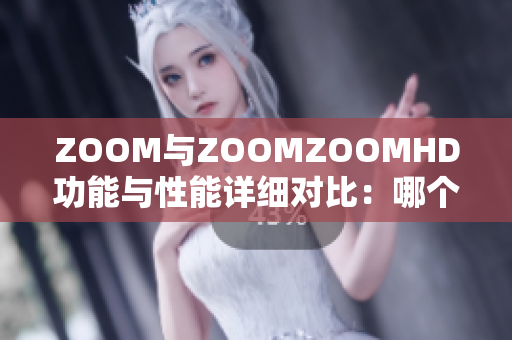 ZOOM与ZOOMZOOMHD功能与性能详细对比：哪个更值得购买？