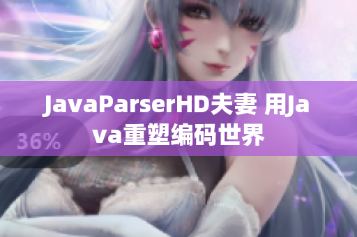 JavaParserHD夫妻 用Java重塑编码世界