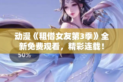 动漫《租借女友第3季》全新免费观看，精彩连载！