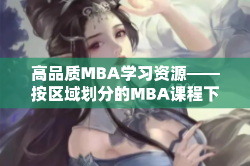 高品质MBA学习资源——按区域划分的MBA课程下载