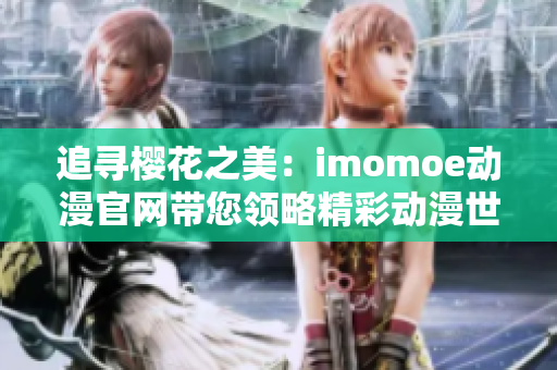 追寻樱花之美：imomoe动漫官网带您领略精彩动漫世界