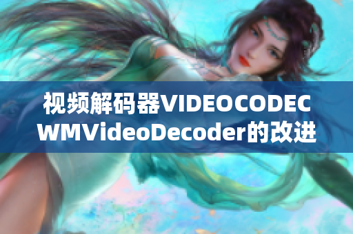 视频解码器VIDEOCODECWMVideoDecoder的改进及应用情况