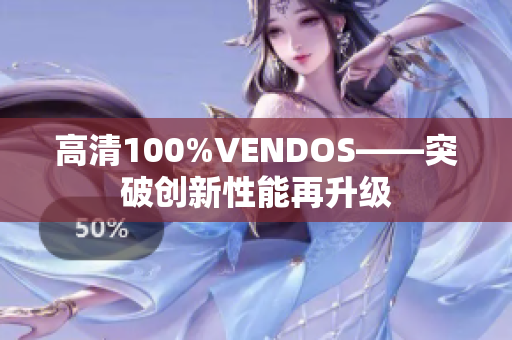 高清100%VENDOS——突破创新性能再升级