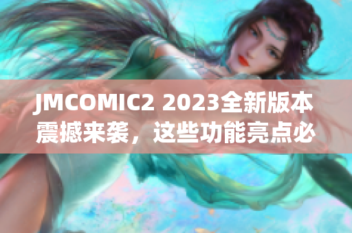 JMCOMIC2 2023全新版本震撼来袭，这些功能亮点必看