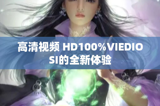 高清视频 HD100%VIEDIOSI的全新体验