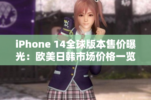 iPhone 14全球版本售价曝光：欧美日韩市场价格一览