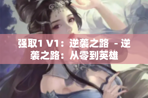 强取1 V1：逆袭之路  - 逆袭之路：从零到英雄