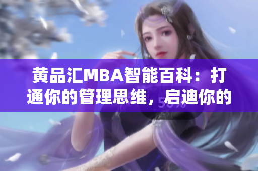 黄品汇MBA智能百科：打通你的管理思维，启迪你的商业智慧