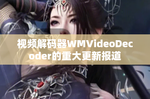 视频解码器WMVideoDecoder的重大更新报道